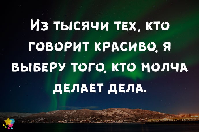 Из тысячи тех, кто говорит красиво, я выберу того, кто молча делает дела.