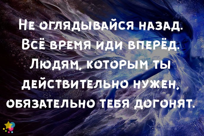 Не оглядывайся назад. Всё время иди вперёд. Людям, которым ты действительно нужен, обязательно тебя догонят.